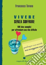 Vivere senza soffrire. 109 idee semplici per affrontare una vita difficile libro