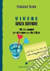 Vivere senza soffrire. 109 idee semplici per affrontare una vita difficile libro