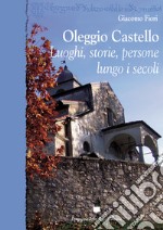 Oleggio Castello. Luoghi, storie, persone lungo i secoli libro