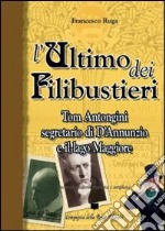 L'ultimo dei filibustieri. Tom Antongini segretario di D'Annunzio e il lago Maggiore libro