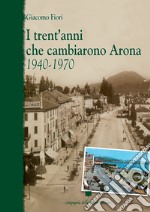 I trent'anni che cambiarono Arona. 1940-1970 libro