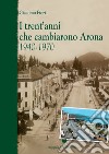 I trent'anni che cambiarono Arona. 1940-1970 libro