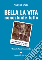 Bella la vita. Nonostante tutto libro