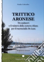 Trittico aronese. Tre cadaveri e il mistero della camera chiusa per il maresciallo De Luca libro