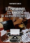 Il presidente, il bandito e altri incontri libro