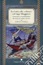 La lotta allo «sfroso» sul Lago Maggiore. Finanzieri e contrabbandieri da Arona al confine svizzero libro