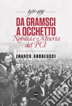 Da Gramsci a Occhetto. Nobiltà e miseria del PCI (1921-1991)