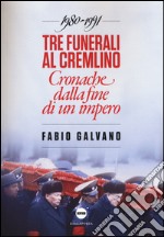 Tre funerali al Cremlino. Cronache dalla fine di un impero (1980-1991) libro