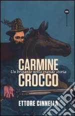 Carmine Crocco. Un brigante nella grande storia libro