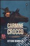 Carmine Crocco. Un brigante nella grande storia libro