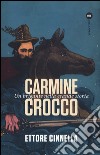 Carmine Crocco. Un brigante nella grande storia libro di Cinnella Ettore