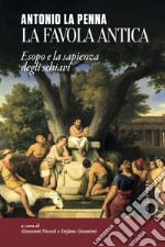 La favola antica. Esopo e la sapienza degli schiavi libro