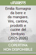 Emilia Romagna da bere e da mangiare. Vini, cantine, prodotti e cucine del territorio (2025-2026) libro