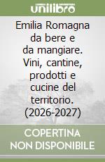 Emilia Romagna da bere e da mangiare. Vini, cantine, prodotti e cucine del territorio. (2026-2027) libro