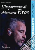 L'importanza di chiamarsi Eros. Eros Ramazzotti in 100 pagine libro