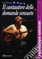 Il cantautore delle domande consuete. Francesco Guccini in 100 pagine libro