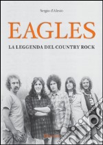 Eagles. La leggenda del country rock libro