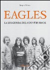 Eagles. La leggenda del country rock libro