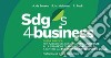 SDGs 4 business. Guida pratica per aziende del settore agroalimentare alla creazione di valore sostenibile a partire dai Sustainable Development Goals libro
