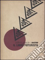 Bulloni, grazie & bastoni. Il libro futurista. Catalogo della mostra. Ediz. illustrata libro