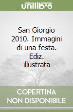 San Giorgio 2010. Immagini di una festa. Ediz. illustrata libro