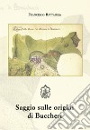 Saggio sulle origini di Bucchieri. Ediz. per la scuola libro