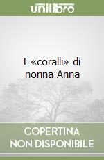 I «coralli» di nonna Anna libro