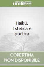 Haiku. Estetica e poetica libro