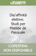 Dis/affinità elettive. Studi per Matilde de Pasquale