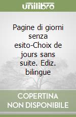 Pagine di giorni senza esito-Choix de jours sans suite. Ediz. bilingue libro