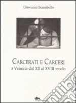 Carcerati e carceri a Venezia dal XII al XVIII secolo libro