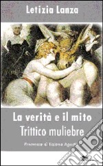 La verità e il mito. Trittico muliebre libro