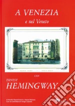A Venezia e nel Veneto con Ernest Hemingway. Ediz. illustrata
