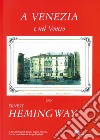 A Venezia e nel Veneto con Ernest Hemingway. Ediz. illustrata libro