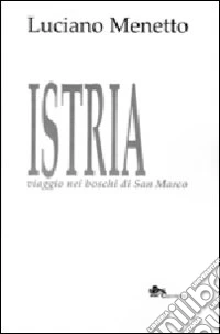 Istria viaggio nei boschi di San Marco libro