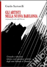 Gli artisti nella nuova Babilonia (da Joseph Kosuth a Jeff Koons). Cronache e riflessioni intorno a un'esperienza artistica dagli anni Settanta al Duemila libro