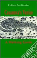 Casanova's Venice. A walking guide libro