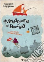 Il melodramma del baccalà e altre storie pescate dal diluvio libro