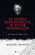 Le nozze biochimiche di Peter Pendragon. The diary of a drug fiend libro