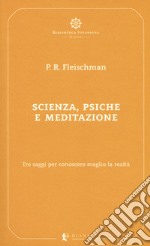 Scienza, psiche e meditazione. Tre saggi per conoscere meglio la realtà libro