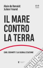 Il mare contro la terra. Carl Schmitt e la globalizzazione libro