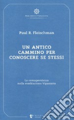 Un antico cammino per conoscere se stessi. La consapevolezza nella meditazione Vipassana libro