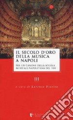 Il secolo d'oro della musica a Napoli. Per un canone della Scuola musicale napoletana del '700. Vol. 3 libro