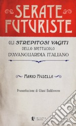 Serate futuriste. Gli «strepitosi vagiti» dello spettacolo d'avanguardia italiano