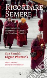 Ricordare sempre. Istruzioni del Re del Dharma. La visione di un eminente lama tibetano libro