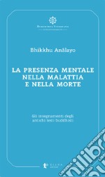 La presenza mentale nella malattia e nella morte. Gli insegnamenti degli antichi testi buddhisti