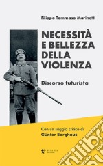 Necessità e bellezza della violenza. Discorso futurista. Ediz. critica