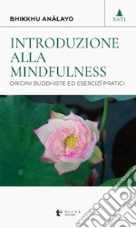 Introduzione alla mindfulness. Origini buddhiste ed esercizi pratici libro