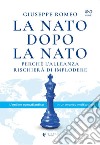 La NATO dopo la NATO. Perché l'Alleanza rischierà di implodere libro di Romeo Giuseppe