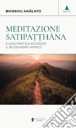 Meditazione satipa??hâna. Guida pratica secondo il buddhismo antico libro